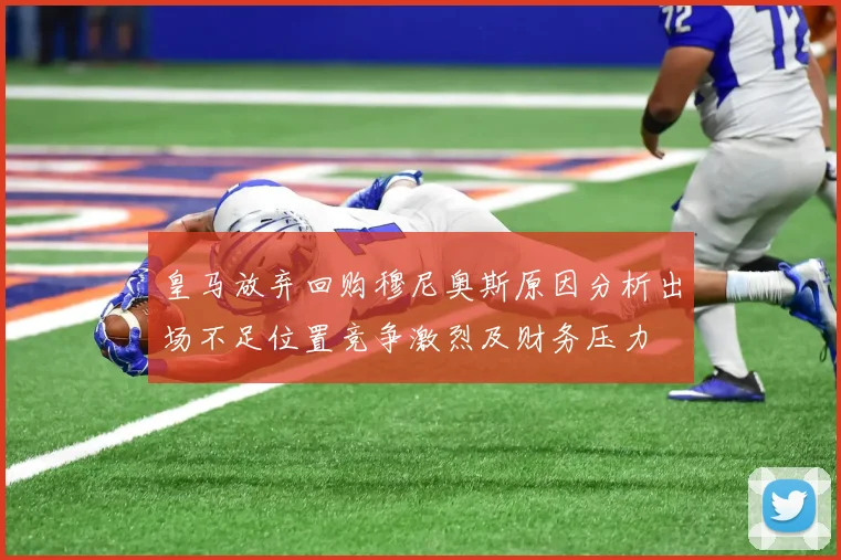 皇马放弃回购穆尼奥斯原因分析出场不足位置竞争激烈及财务压力