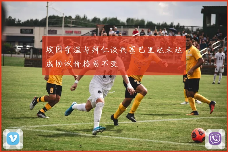 埃因霍温与拜仁谈判塞巴里达未达成协议价格或不变